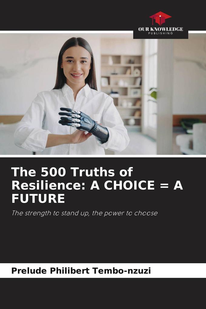The 500 Truths of Resilience: A CHOICE = A FUTURE