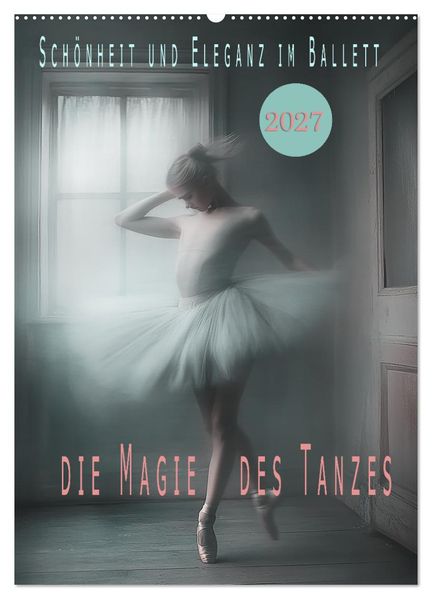 Schönheit und Eleganz im Ballett (Wandkalender 2027 DIN A2 hoch) CALVENDO Monatskalender