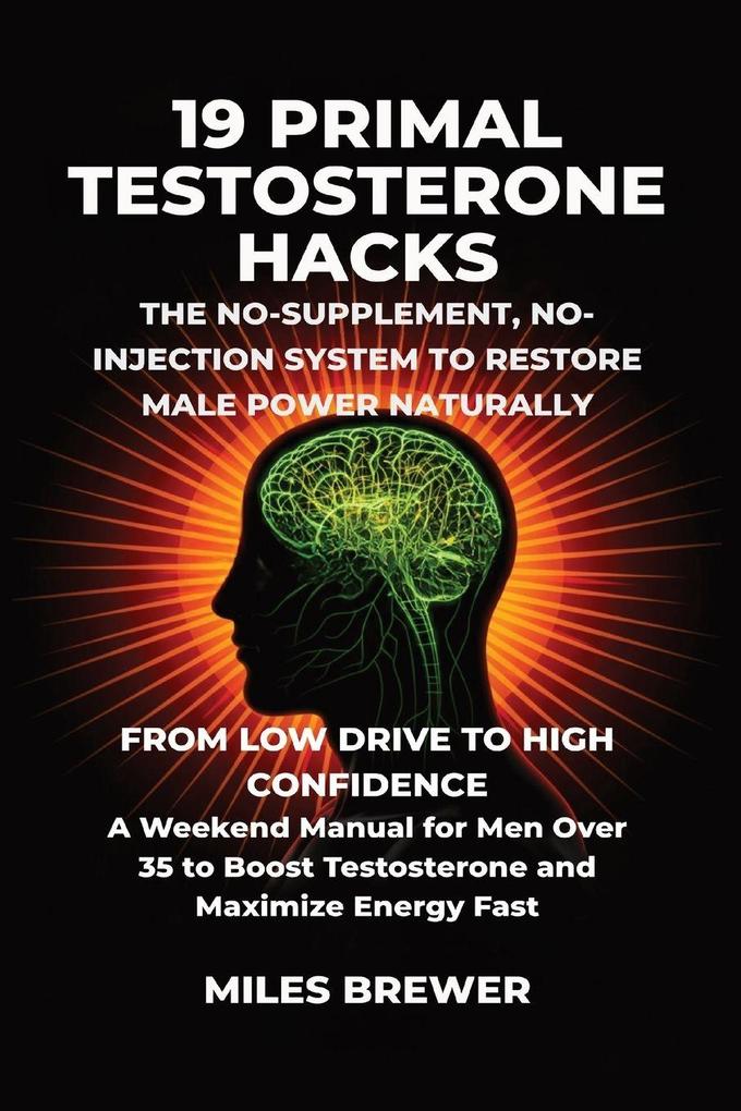 19 Primal Testosterone Hacks - The No-Supplement No-Injection System to Restore Male Power Naturally