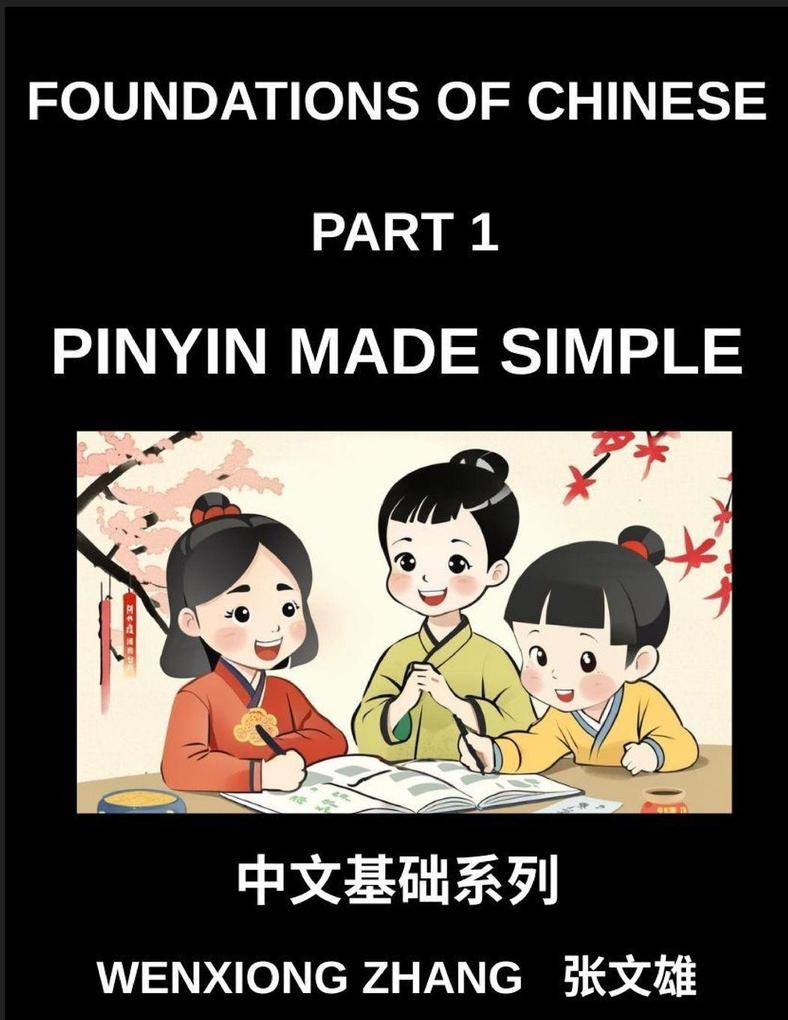 Foundations of Chinese (Part 1)- Pinyin Made Simple Mastering Mandarin Pronunciation with Pinyin A Complete Guide to Initials Finals Tones and Everyday Words for Beginners HSK Preparation