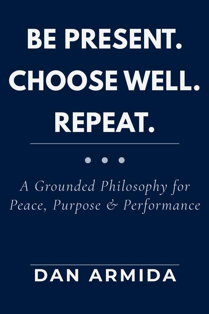 Be Present. Choose Well. Repeat.