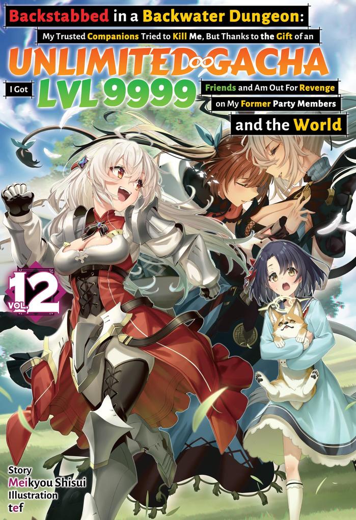 Backstabbed in a Backwater Dungeon: My Trusted Companions Tried to Kill Me But Thanks to the Gift of an Unlimited Gacha I Got LVL 9999 Friends and Am Out For Revenge on My Former Party Members and the World: Volume 12 (Light Novel)