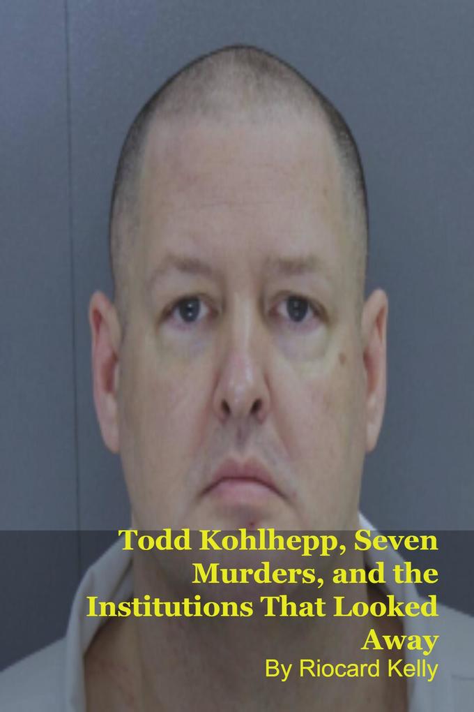 Todd Kohlhepp Seven Murders and the Institutions That Looked Away