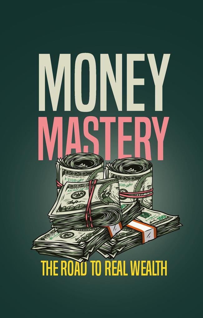 Money Mastery: The Road to Real Wealth