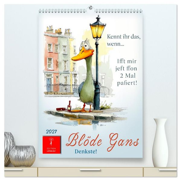 Blöde Gans - Denkste! (hochwertiger Premium Wandkalender 2027 DIN A2 hoch) Kunstdruck in Hochglanz