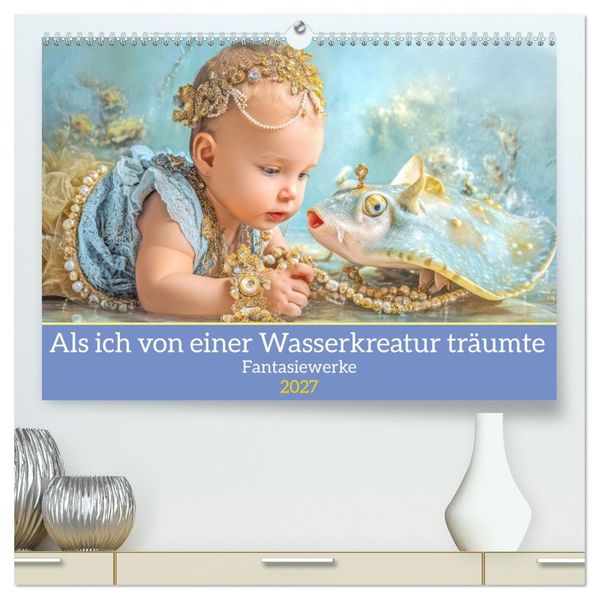 Als ich von einer Wasserkreatur träumte - Fantasiewerke (hochwertiger Premium Wandkalender 2027 DIN A2 quer) Kunstdruck in Hochglanz