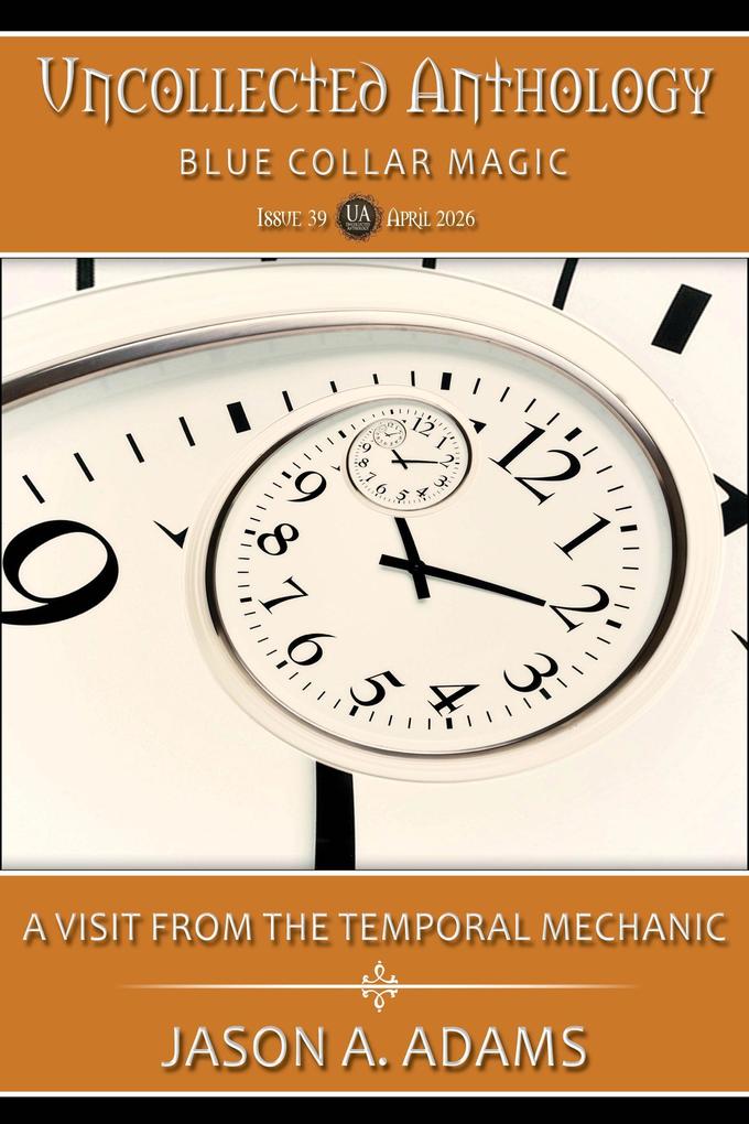 A Visit From the Temporal Mechanic (Uncollected Anthology: Blue Collar Magic Book 39)