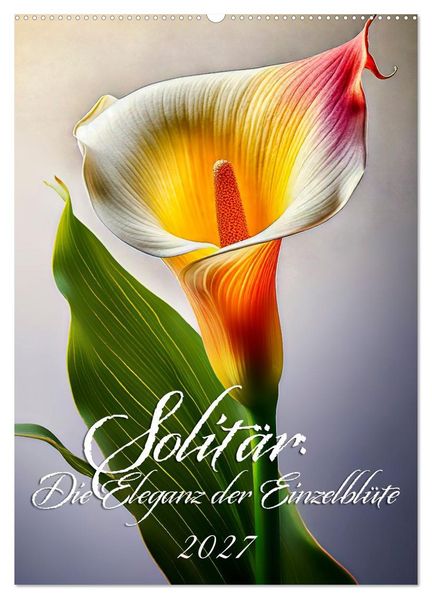 Solitär: Die Eleganz der Einzelblüte (Wandkalender 2027 DIN A2 hoch) CALVENDO Monatskalender
