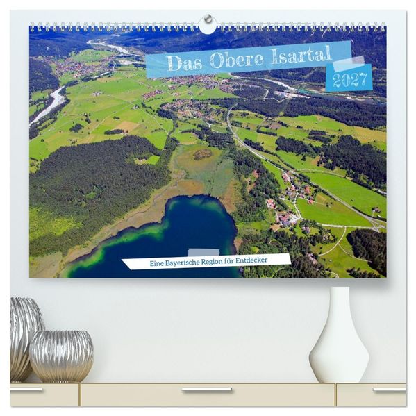 Das Obere Isartal - Eine Bayerische Region für Entdecker (hochwertiger Premium Wandkalender 2027 DIN A2 quer) Kunstdruck in Hochglanz