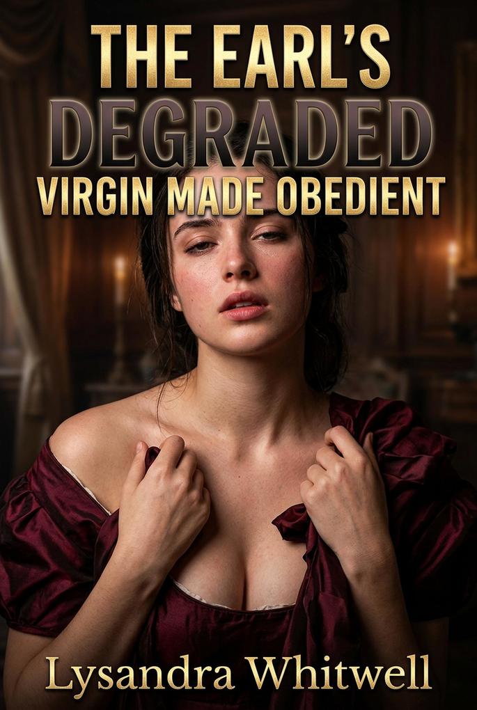 The Earl's Degraded Virgin Made Obedient
