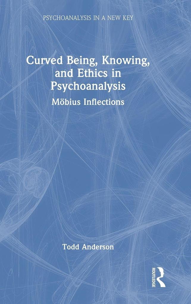 Curved Being Knowing and Ethics in Psychoanalysis