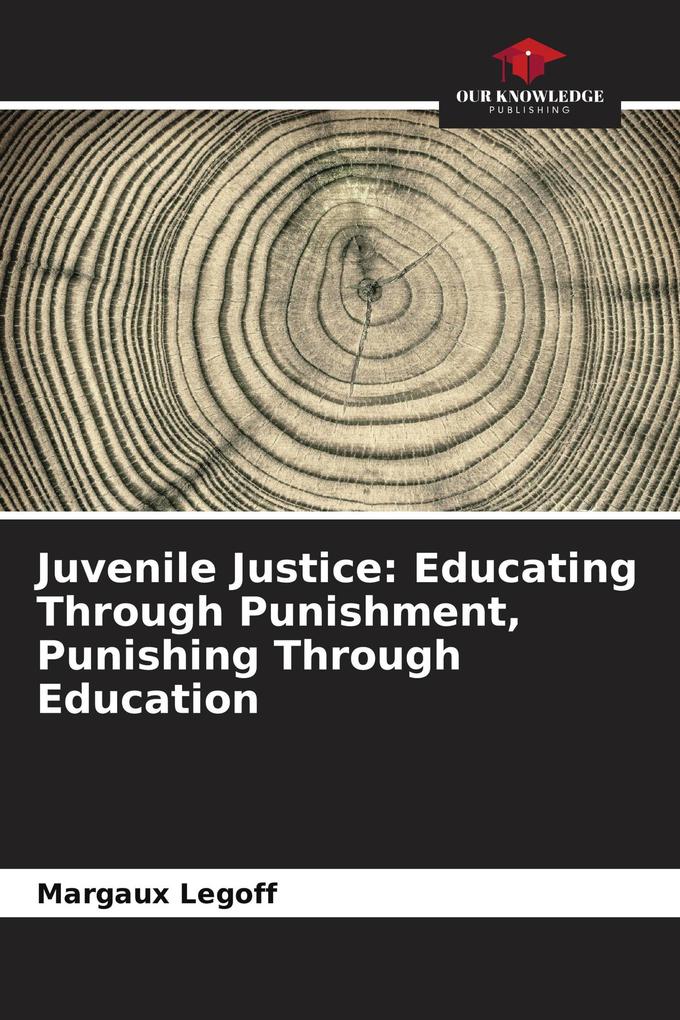 Juvenile Justice: Educating Through Punishment Punishing Through Education