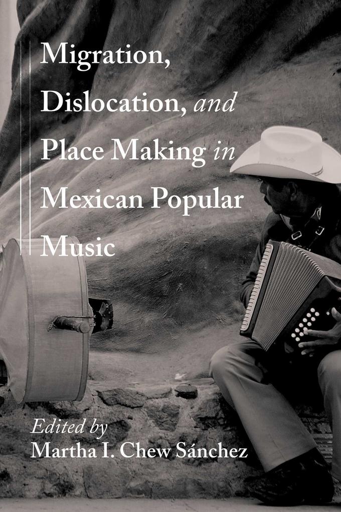 Migration Dislocation and Place Making in Mexican Popular Music
