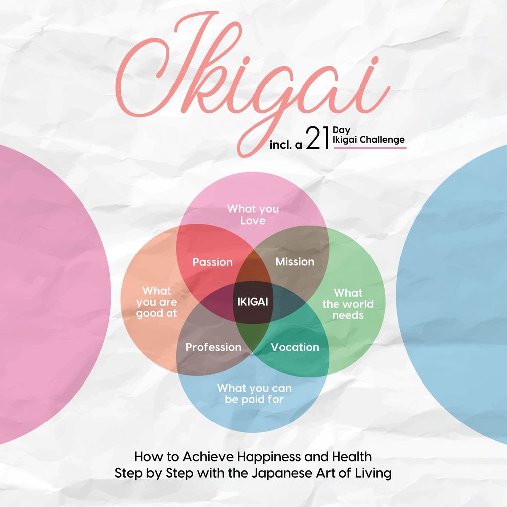 Ikigai: How to Achieve Happiness and Health Step by Step with the Japanese Art of Living Including a 21-Day Ikigai Challenge