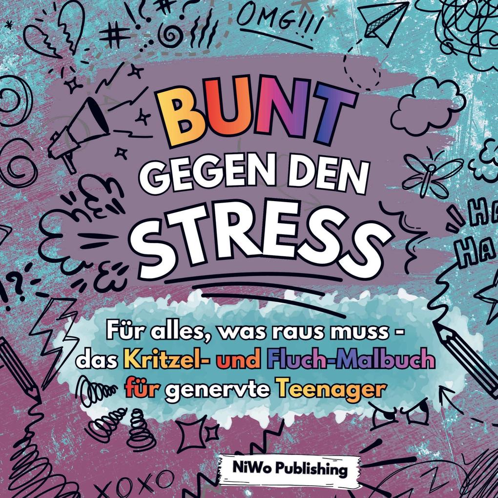 Bunt gegen den Stress - Für alles was raus muss - das Kritzel- und Fluch-Malbuch für genervte Teenager