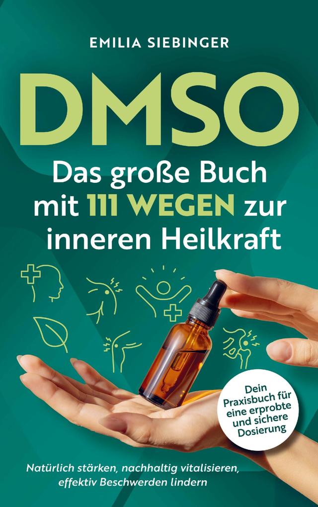 DMSO: Das große Buch mit 111 Wegen zur inneren Heilkraft - Natürlich stärken nachhaltig vitalisieren effektiv Beschwerden lindern - Dein Praxisbuch