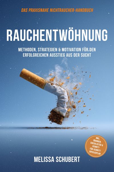 Rauchentwöhnung - Das praxisnahe Nichtraucher-Handbuch: Methoden Strategien & Motivation für den erfolgreichen Ausstieg aus der Sucht inkl. Übungen Checklisten & Schritt-für-Schritt-Erfolgsplan