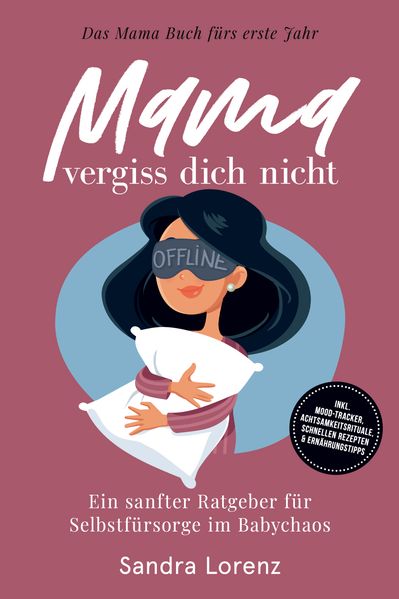 Mama vergiss dich nicht - Das Mama Buch fürs erste Jahr: Ein sanfter Ratgeber für Selbstfürsorge im Babychaos - inkl. Mood-Tracker Achtsamkeitsrituale schnellen Rezepten & Ernährungstipps