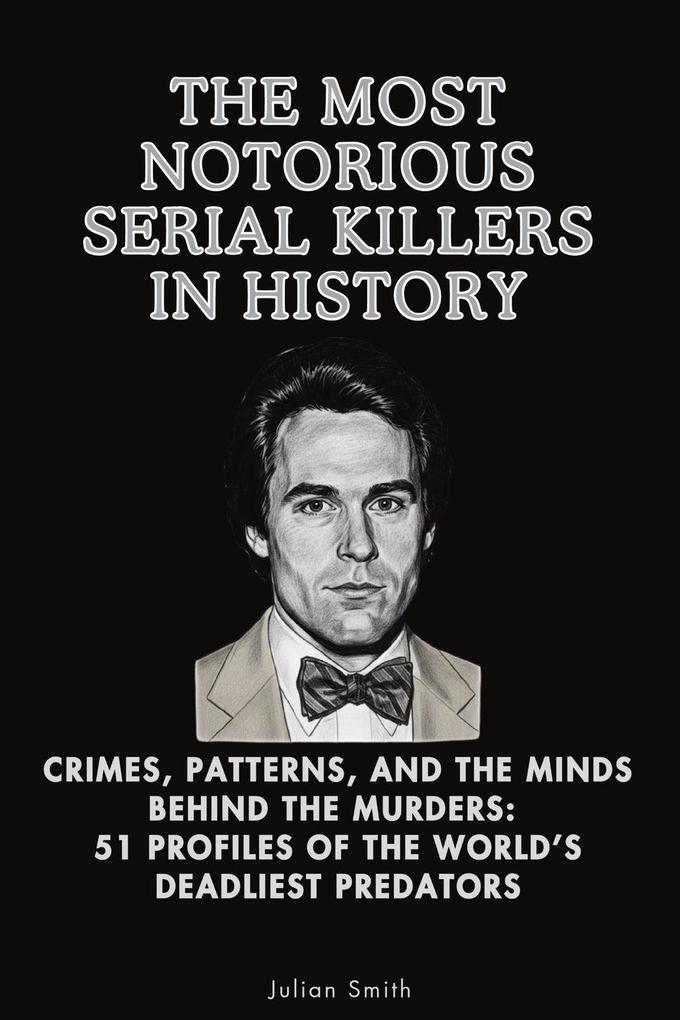 The Most Notorious Serial Killers in History