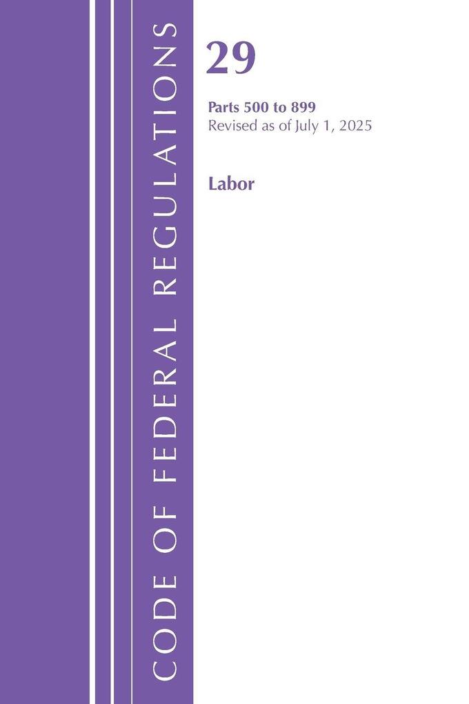 Code of Federal Regulations TITLE 29 LABOR OSHA 500-899 Revised as of July 1 2025