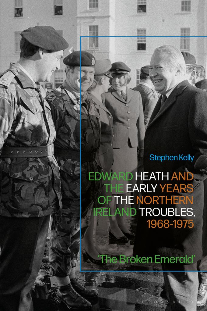 Edward Heath and the Early Years of the Northern Ireland Troubles 1968-1975