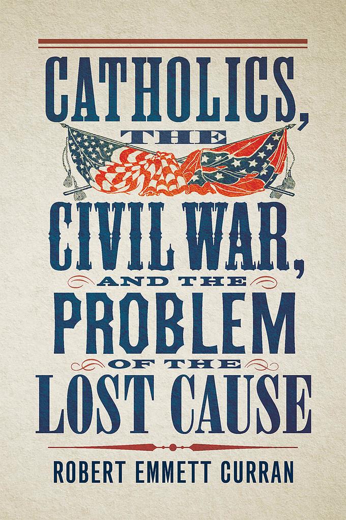 Catholics the Civil War and the Problem of the Lost Cause