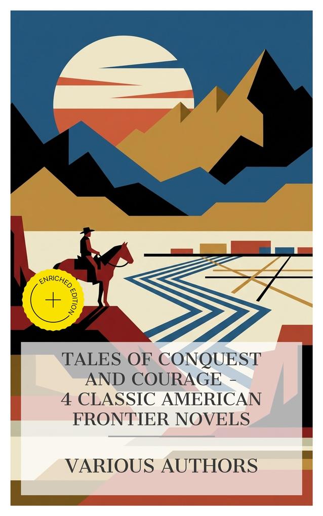 Tales of Conquest and Courage - 4 Classic American Frontier Novels