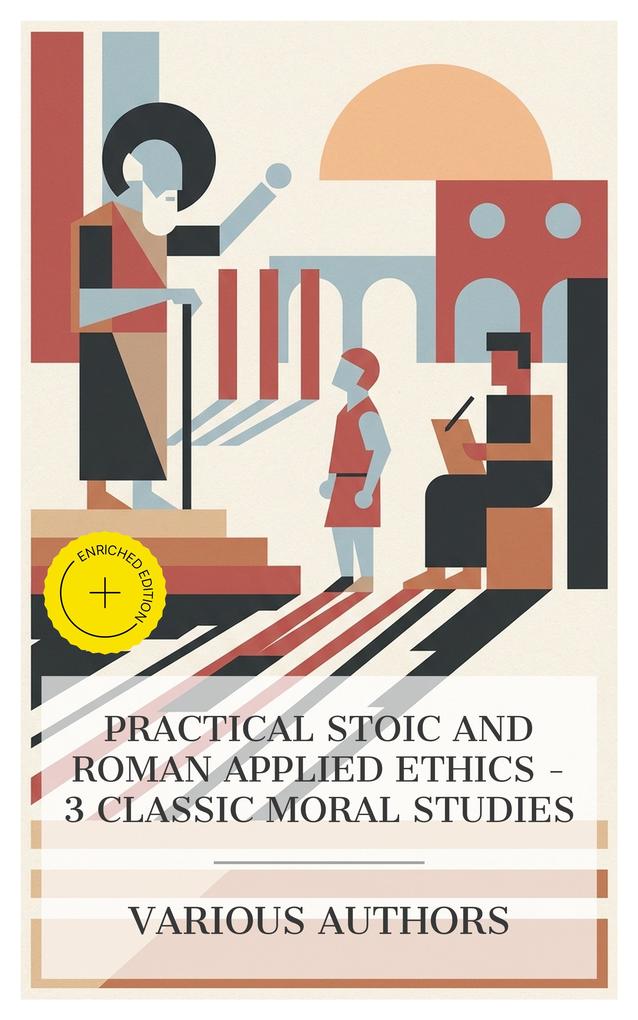 Practical Stoic and Roman Applied Ethics - 3 Classic Moral Studies