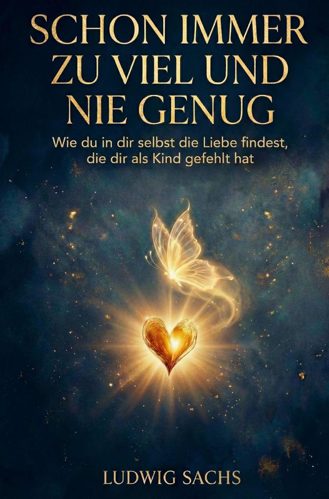 Schon immer zu viel und nie genug - Wie du in dir selbst die Liebe findest die dir als Kind gefehlt hat