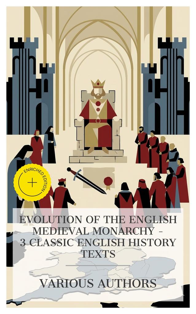 Evolution of the English Medieval Monarchy - 3 Classic English History Texts