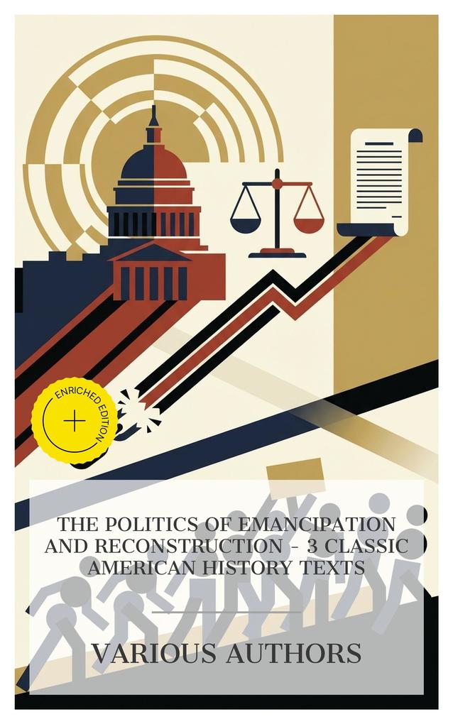The Politics of Emancipation and Reconstruction - 3 Classic American History Texts