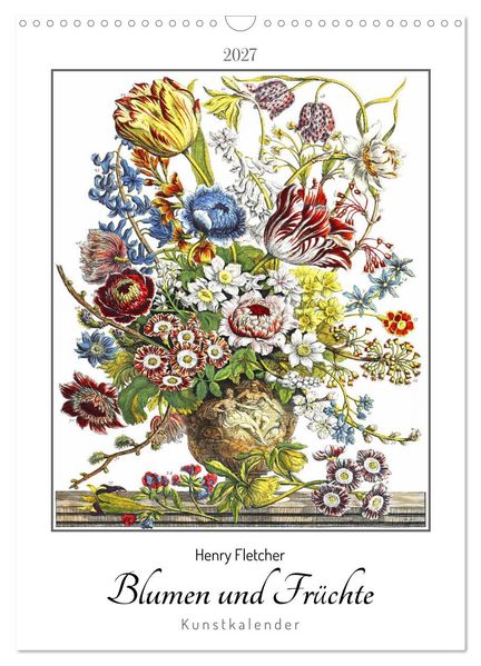 Henry Fletcher. Blumen und Früchte - Kunstkalender (Wandkalender 2027 DIN A3 hoch) CALVENDO Monatskalender
