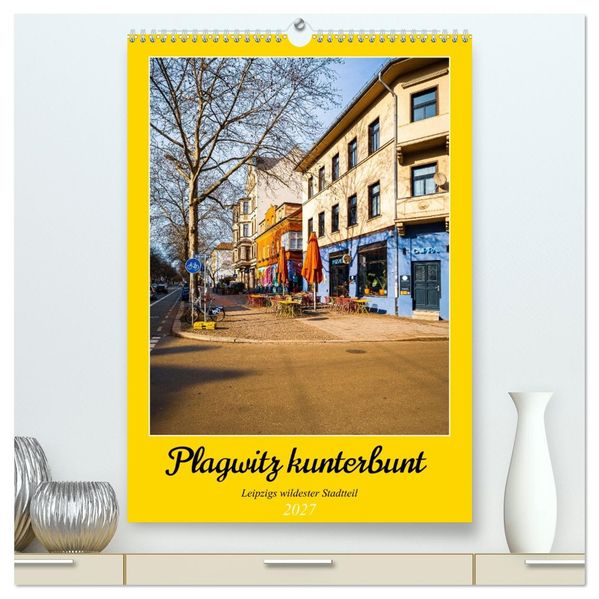 Plagwitz kunterbunt - Leipzigs wildester Stadtteil (hochwertiger Premium Wandkalender 2027 DIN A2 hoch) Kunstdruck in Hochglanz