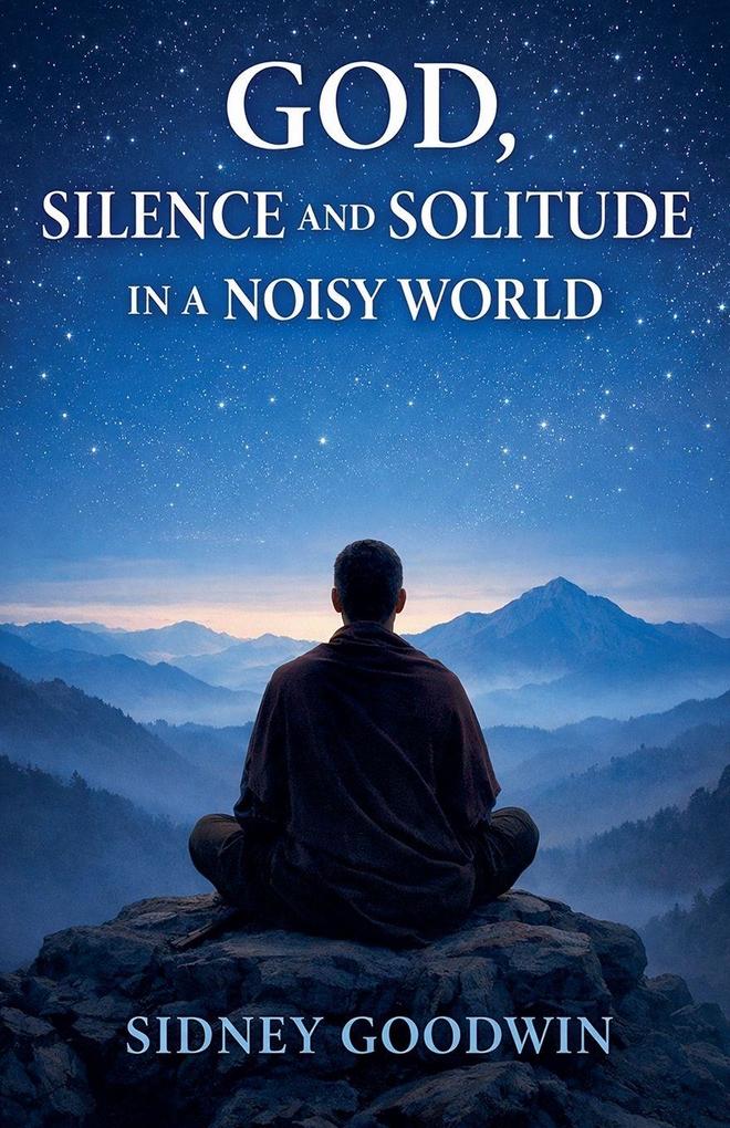 God Silence and Solitude in a Noisy World