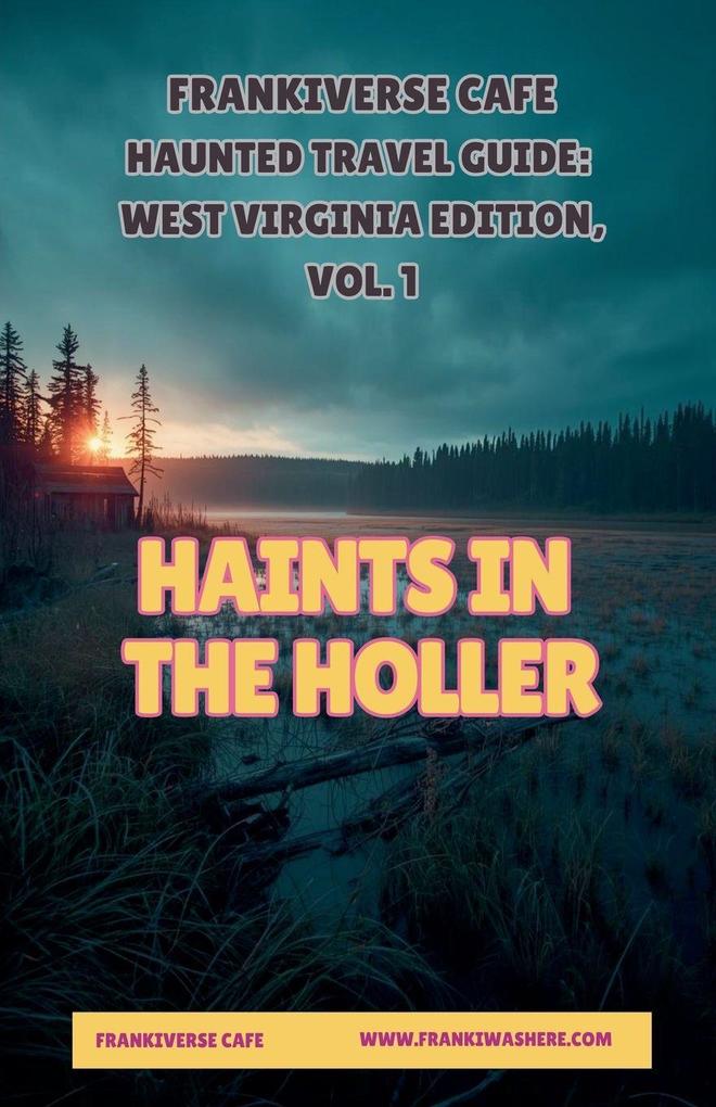 Haints In the Holler | FrankiVerse Cafe Haunted Travel Guide | West Virginia Edition Volume 1