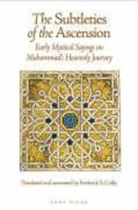 The Subtleties of the Ascension: Early Mystical Sayings on Muhammad‘s Heavenly Journey