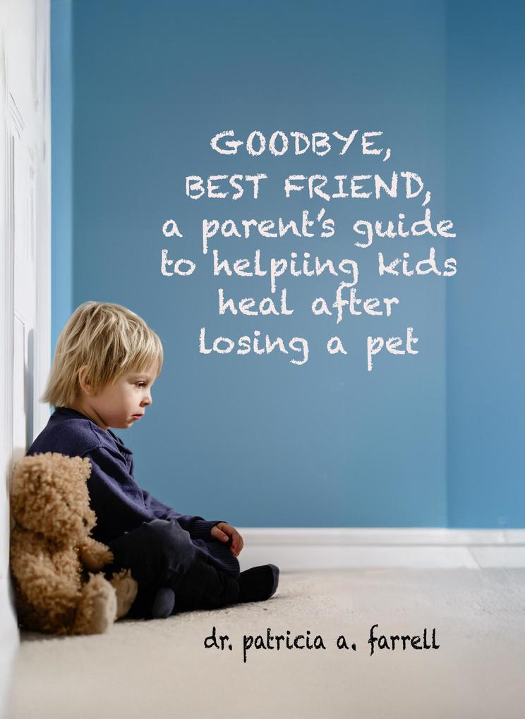 Goodbye Best Friend: A Parent's Guide to Helping Kids Heal After Losing a Pet