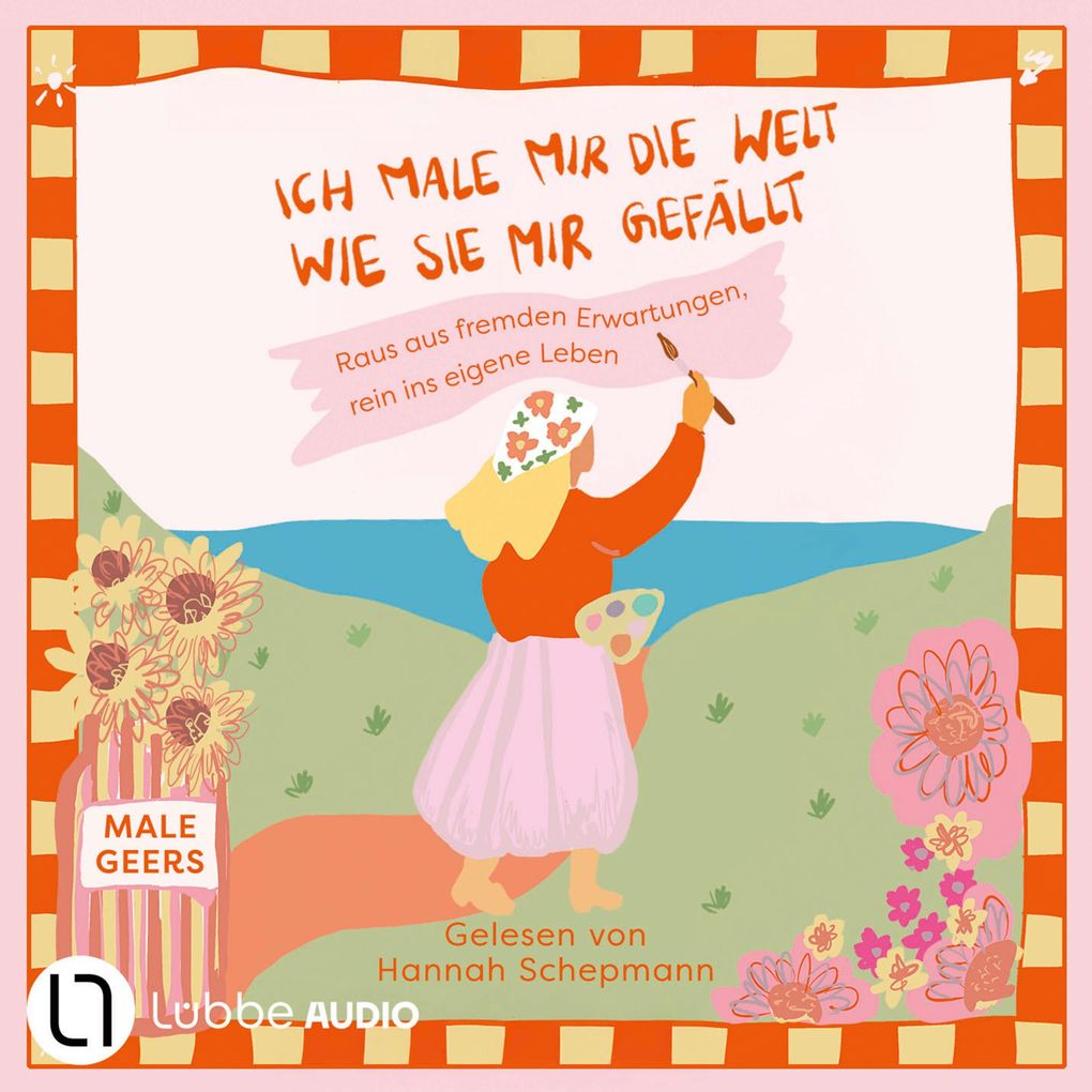 Ich male mir die Welt wie sie mir gefällt - Raus aus fremden Erwartungen rein ins eigene Leben