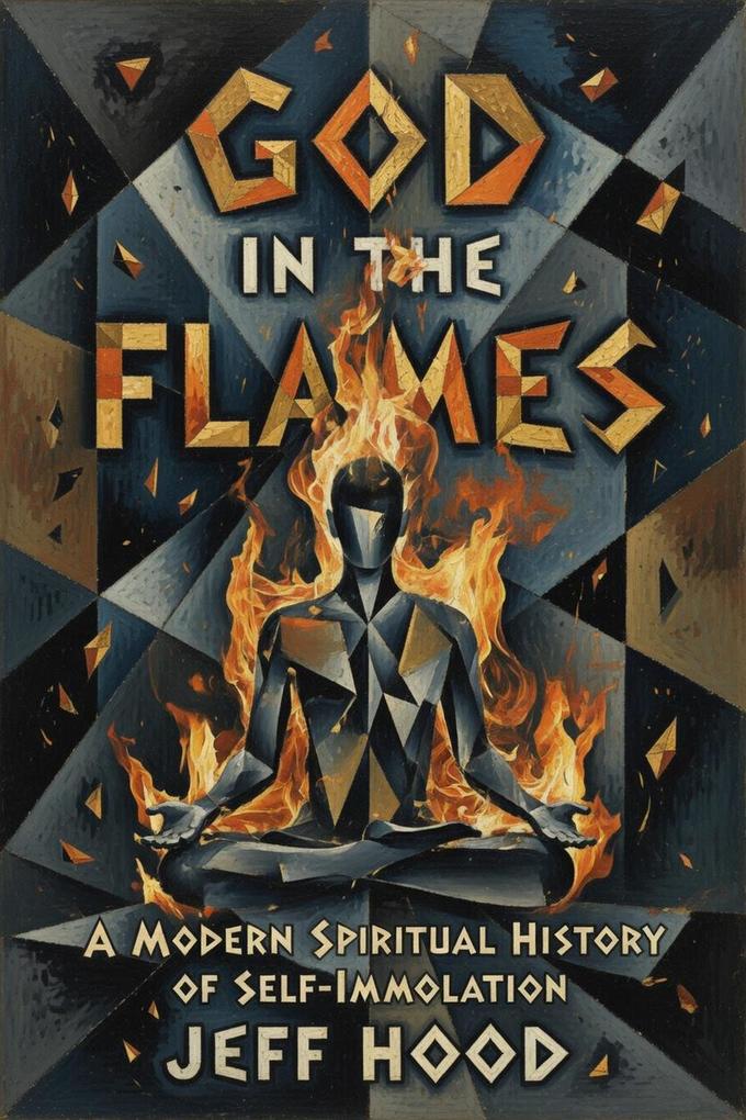 God In The Flames: A Modern Spiritual History of Self-Immolation