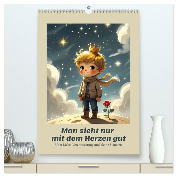 Man sieht nur mit dem Herzen gut - Über Liebe Verantwortung und kleine Planeten (hochwertiger Premium Wandkalender 2027 DIN A2 hoch) Kunstdruck in Hochglanz