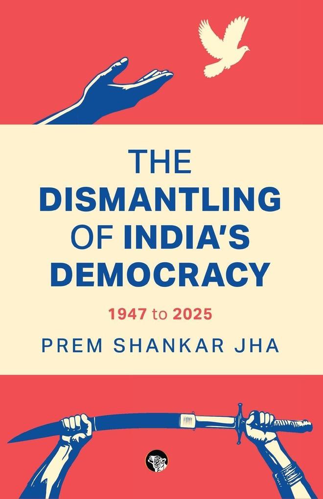 The Dismantling of India's Democracy 1947 To 2025