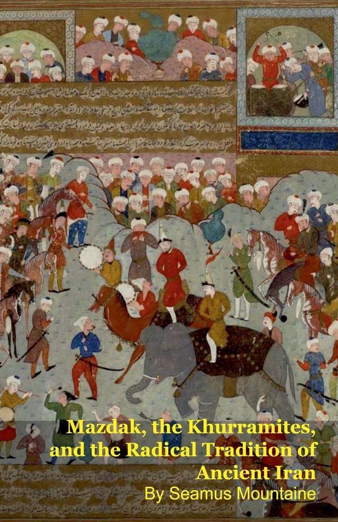 Mazdak the Khurramites and the Radical Tradition of Ancient Iran