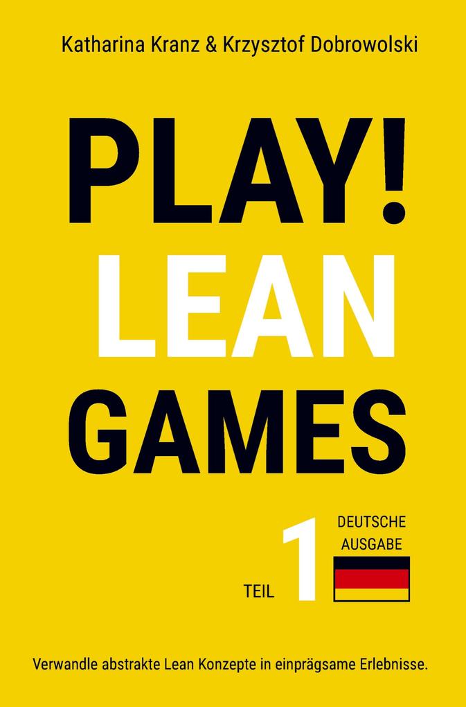 PLAY! Lean Games Teil 1: Verwandle abstrakte Lean Konzepte in einprägsame Erlebnisse. (Deutsche Ausgabe)