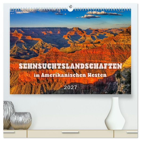 Sehnsuchts Landschaften im Amerikanischen Westen (hochwertiger Premium Wandkalender 2027 DIN A2 quer) Kunstdruck in Hochglanz