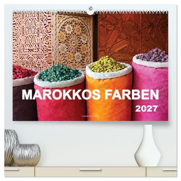 Marokkos Farben (hochwertiger Premium Wandkalender 2027 DIN A2 quer) Kunstdruck in Hochglanz