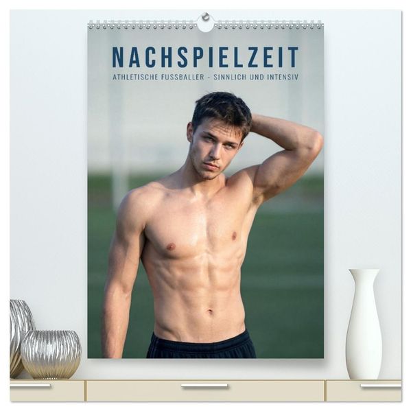 Nachspielzeit - Athletische Fußballer - sinnlich und intensiv (hochwertiger Premium Wandkalender 2027 DIN A2 hoch) Kunstdruck in Hochglanz