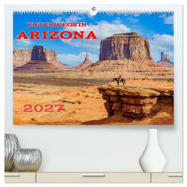 Unterwegs in ARIZONA (hochwertiger Premium Wandkalender 2027 DIN A2 quer) Kunstdruck in Hochglanz