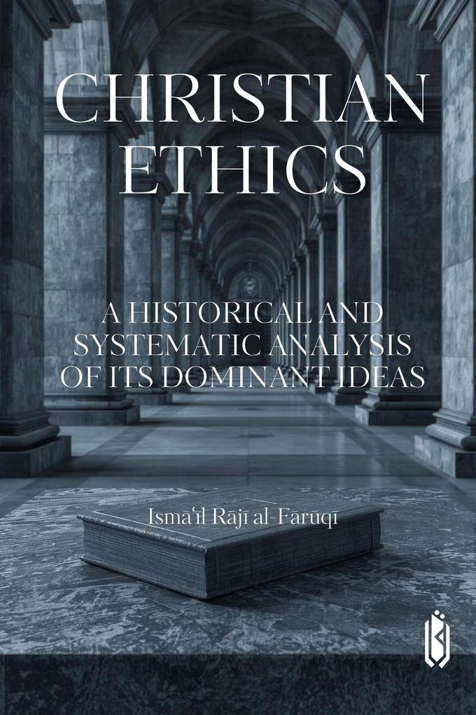 Christian Ethics -A Historical and Systematic Analysis of Its Dominant Ideas