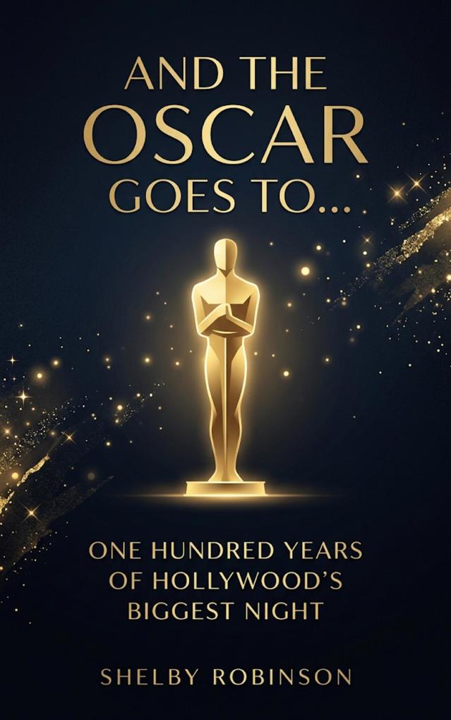And the Oscar Goes To... One Hundred Years of Hollywood's Biggest Night