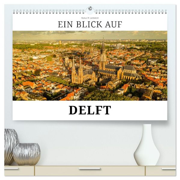 Ein Blick auf Delft (hochwertiger Premium Wandkalender 2027 DIN A2 quer) Kunstdruck in Hochglanz